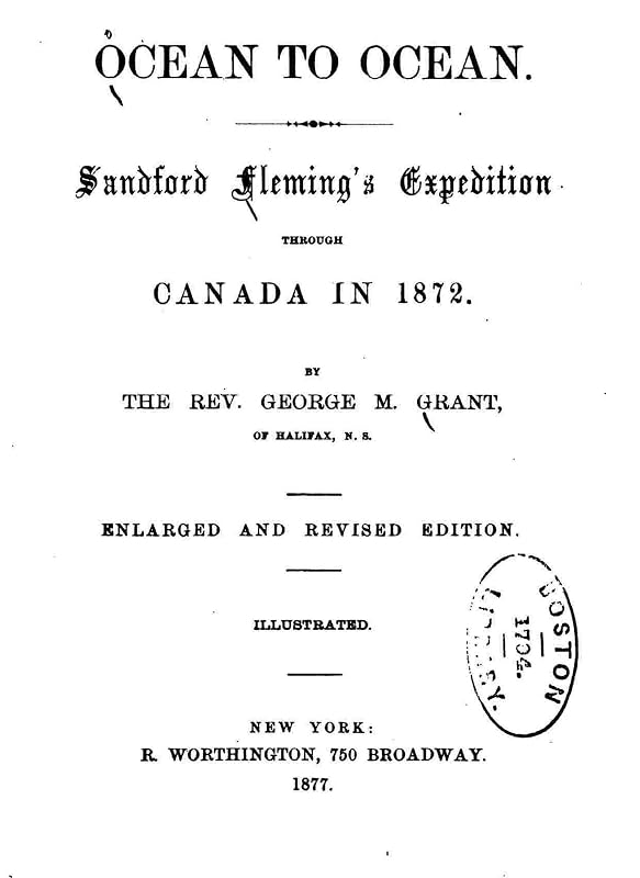 Ocean to Ocean, Sandford Fleming's Expedition Through Canada in 1872 by George M. Grant
