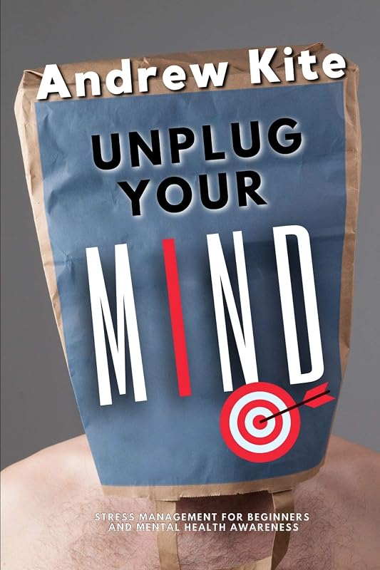 Unplug Your Mind: Stress Management for Beginners and Mental Health Awareness (The Active and Effective Leaders Book 4) by Andrew Kite