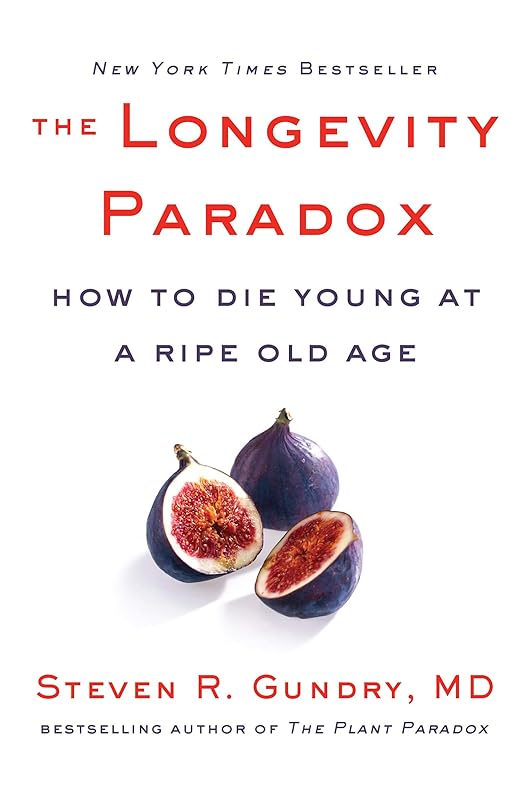 The Longevity Paradox: How to Die Young at a Ripe Old Age (The Plant Paradox, 4) by Dr. Steven R Gundry  MD