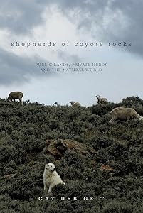 Shepherds of Coyote Rocks: Public Lands, Private Herds and the Natural World