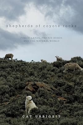 Shepherds of Coyote Rocks: Public Lands, Private Herds and the Natural World