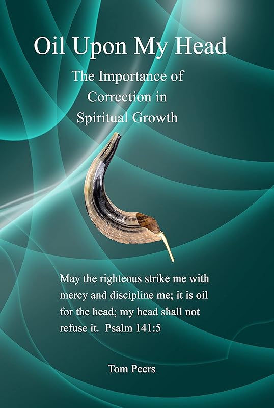 Oil Upon My Head: The Importance of Correction in Spiritual Growth by Tom Peers