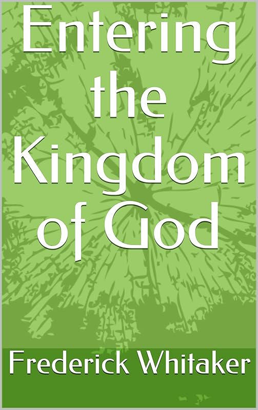 Entering the Kingdom of God by Frederick Whitaker