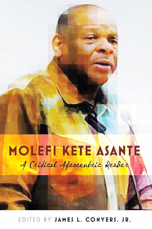 Molefi Kete Asante: A Critical Afrocentric Reader (Black Studies and Critical Thinking Book 15) by James L. Conyers Jr.