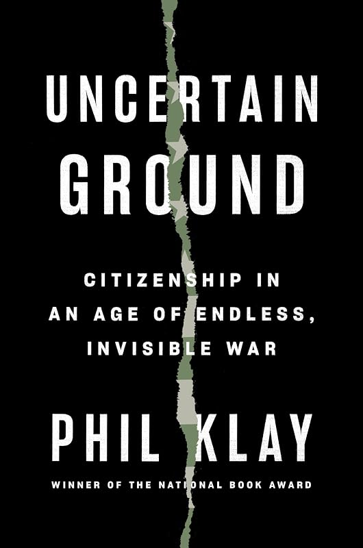 Uncertain Ground: Citizenship in an Age of Endless, Invisible War by Phil Klay