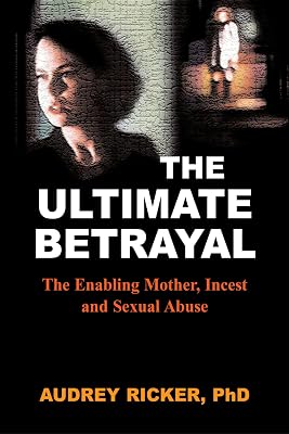 The Ultimate Betrayal: The Enabling Mother, Incest and Sexual Abuse