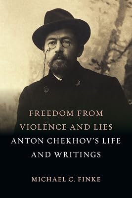 Freedom from Violence and Lies: Anton Chekhov’s Life and Writings