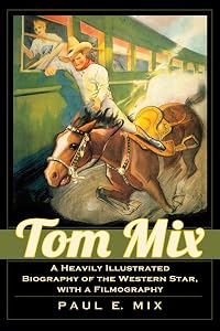 Tom Mix: A Heavily Illustrated Biography of the Western Star, with a Filmography by Paul E. Mix