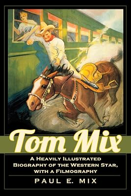Tom Mix: A Heavily Illustrated Biography of the Western Star, with a Filmography