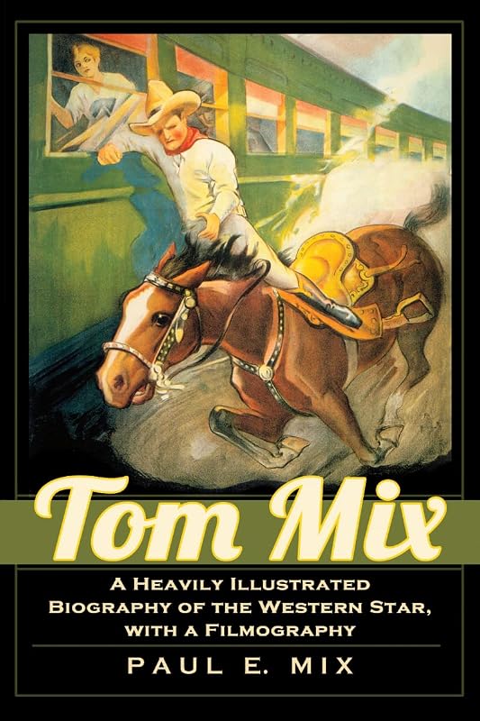 Tom Mix: A Heavily Illustrated Biography of the Western Star, with a Filmography by Paul E. Mix