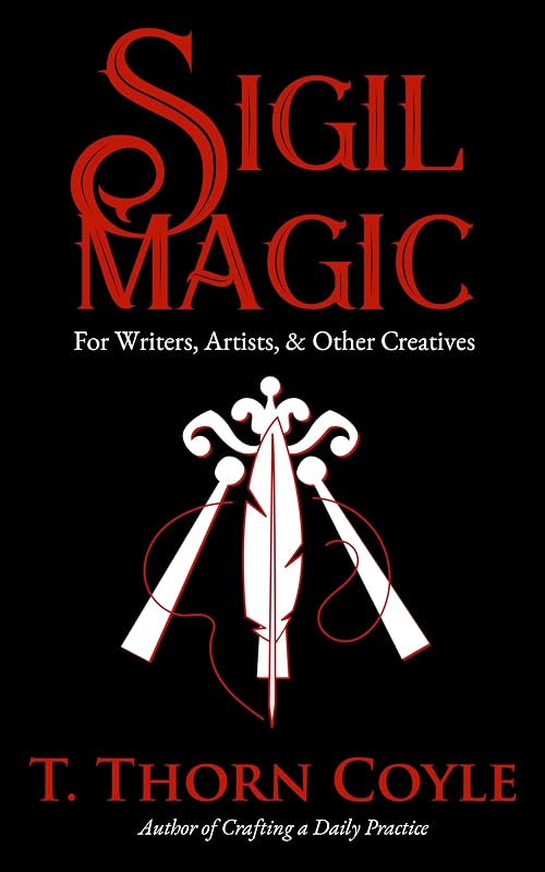 Sigil Magic for Writers, Artists, & Other Creatives (Revised and Expanded): Increase Focus, Ignite Creativity, and Boost Success! (Practical Magic Book 2) by T. Thorn Coyle
