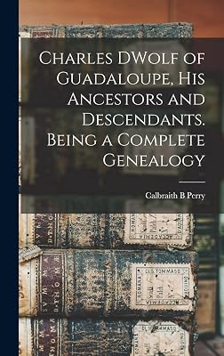 Charles DWolf of Guadaloupe, his Ancestors and Descendants. Being a Complete Genealogy