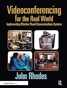 Videoconferencing for the Real World: Implementing Effective Visual Communications Systems by John Rhodes