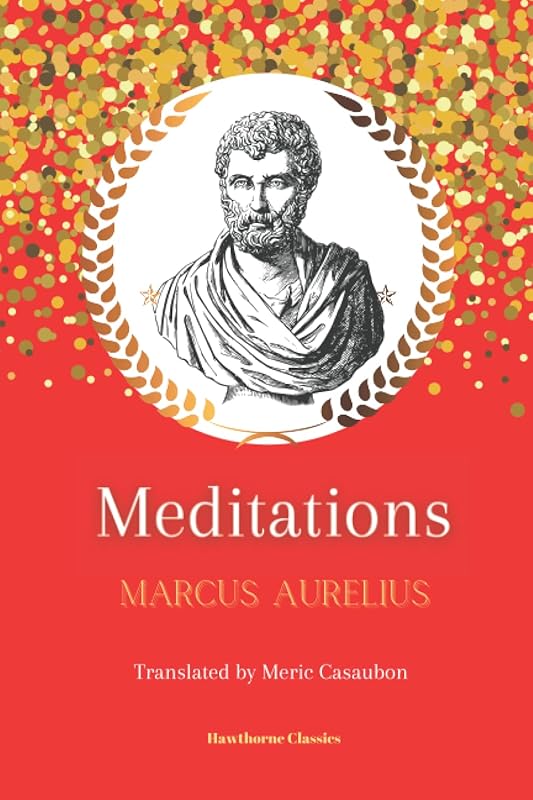 Meditations: The Original Classic Edition by Marcus Aurelius: Unabridged and Annotated For Modern Readers, Students of Stoicism, and Stoic Philosophy by Marcus Aurelius