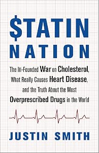 Statin Nation: The Ill-Founded War on Cholesterol, What Really Causes Heart Disease, and the Truth About the Most Overprescribed Drugs in the World