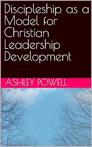 Discipleship as a Model for Christian Leadership Development by Ashley Powell