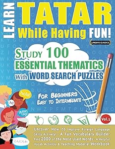 LEARN TATAR WHILE HAVING FUN! - FOR BEGINNERS: EASY TO INTERMEDIATE - STUDY 100 ESSENTIAL THEMATICS WITH WORD SEARCH PUZZLES - VOL.1: Uncover How to ... Skills Actively! - A Fun Vocabulary Builder.