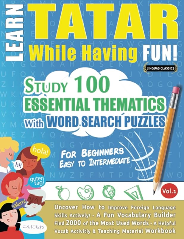 LEARN TATAR WHILE HAVING FUN! - FOR BEGINNERS: EASY TO INTERMEDIATE - STUDY 100 ESSENTIAL THEMATICS WITH WORD SEARCH PUZZLES - VOL.1: Uncover How to ... Skills Actively! - A Fun Vocabulary Builder. by LINGUAS CLASSICS