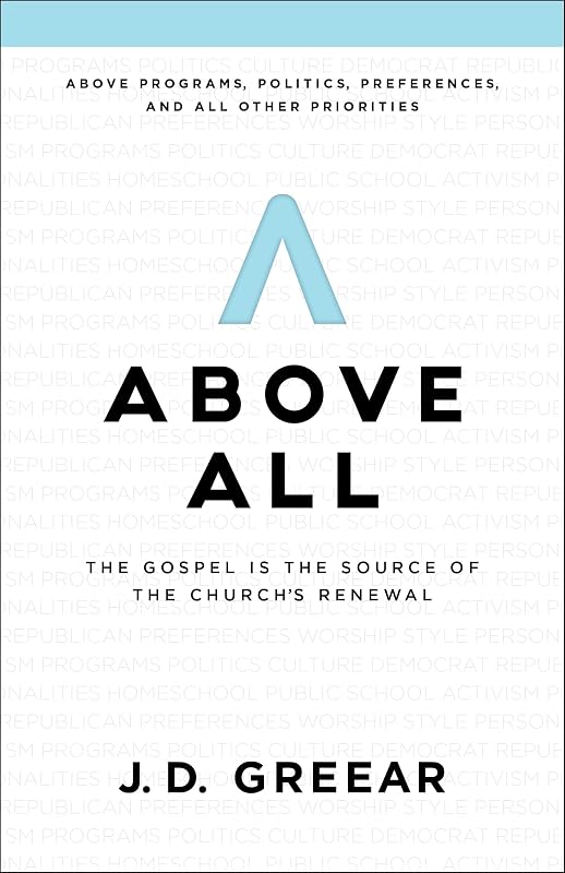 Above All: The Gospel Is the Source of the Church’s Renewal by J.D. Greear