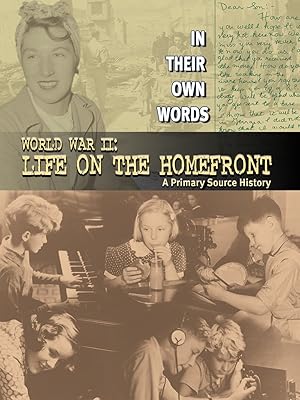 World War II: Life on the Homefront: A Primary Source History (In Their Own Words)