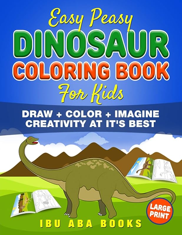 Easy Peasy Dinosaur Coloring Book For Kids: Draw + Color + Imagine : Creativity At It's Best by Ibu Aba Books