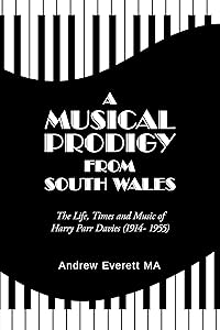 A Musical Prodigy from South Wales: The Life, Times and Music Of Harry Parr Davies (1914- 1955) by Andrew Everett MA