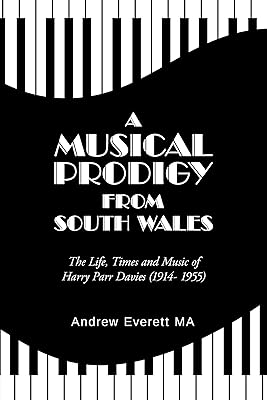 A Musical Prodigy from South Wales: The Life, Times and Music Of Harry Parr Davies (1914- 1955)