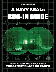 A Navy SEAL's Bug-In Guide: How to Turn Your House into the Safest Place on Earth by Joel Lambert
