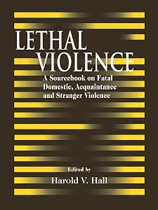 Lethal Violence: A Sourcebook on Fatal Domestic, Acquaintance and Stranger Violence by Harold V. Hall