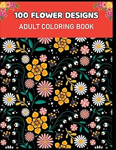 100 Beautiful Flowers: Stress-Relieving And Relaxing Coloring Book For Adults Featuring a Variety of Eye-Catching Designs and Patterns for Your Coloring Pleasure by Sun Sage Press