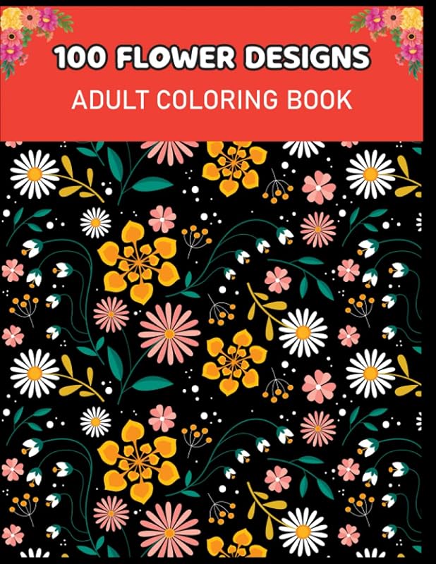 100 Beautiful Flowers: Stress-Relieving And Relaxing Coloring Book For Adults Featuring a Variety of Eye-Catching Designs and Patterns for Your Coloring Pleasure by Sun Sage Press