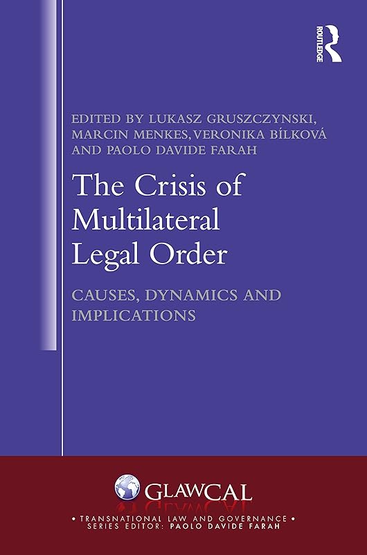The Crisis of Multilateral Legal Order: Causes, Dynamics and Implications (Transnational Law and Governance) by Lukasz Gruszczynski