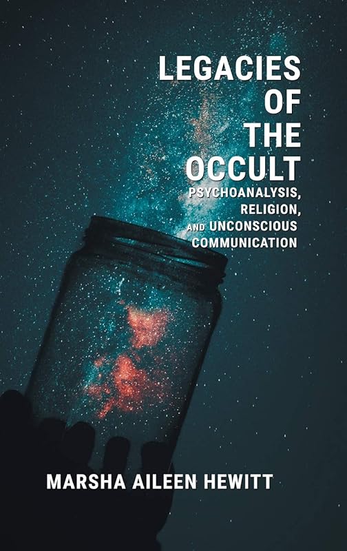 Legacies of the Occult: Psychoanalysis, Religion, and Unconscious Communication by Hewitt