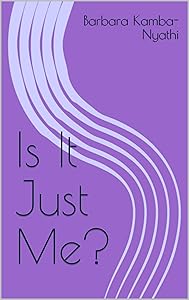 Is It Just Me? by Barbara Kamba-Nyathi