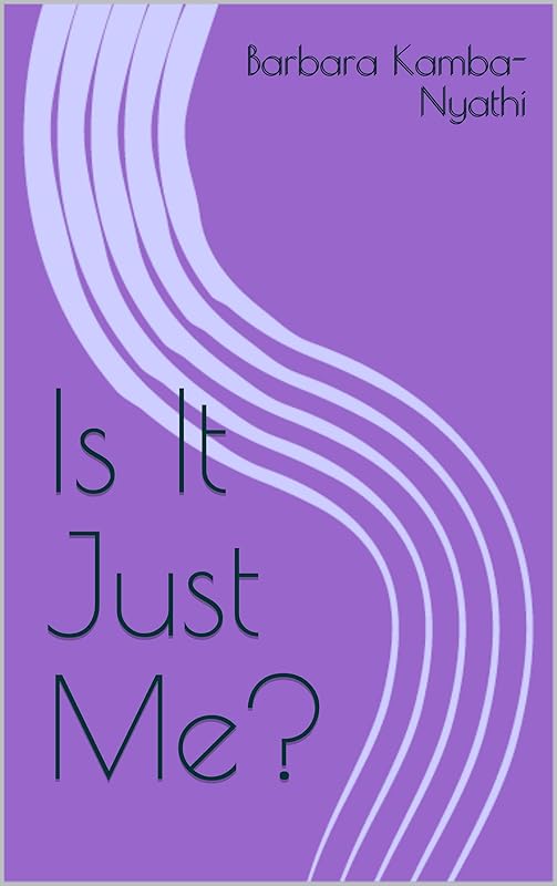 Is It Just Me? by Barbara Kamba-Nyathi
