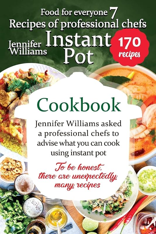 Instant Pot cookbook. Recipes of professional chefs: Jennifer Williams asked a professional chefs to advise what you can cook using instant pot. To be honest, there are unexpectedly many recipes. by Jennifer Williams