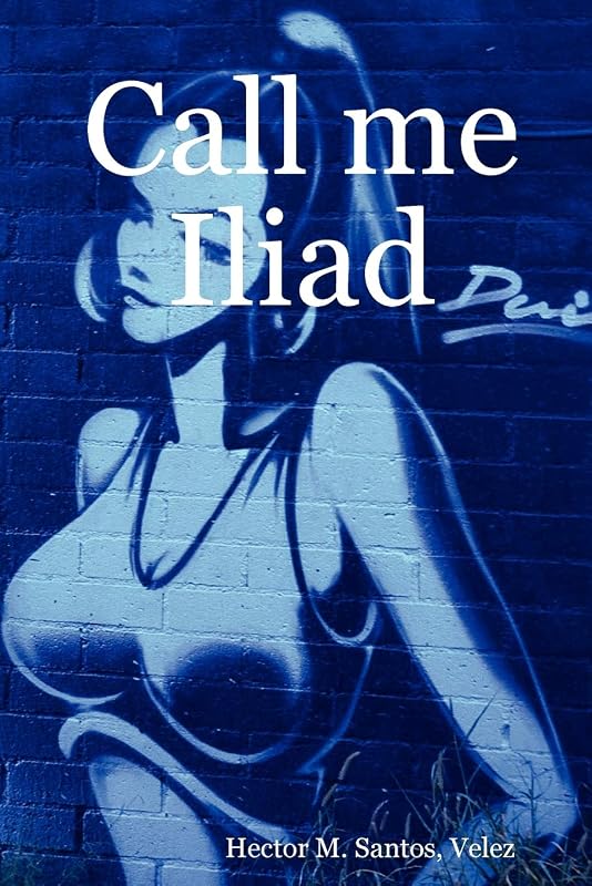 Call me Iliad by Hector M. Santos, Velez