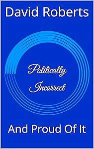 Politically Incorrect: And Proud Of It