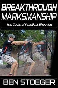 Breakthrough Marksmanship: The Tools of Practical Shooting by Ben Stoeger
