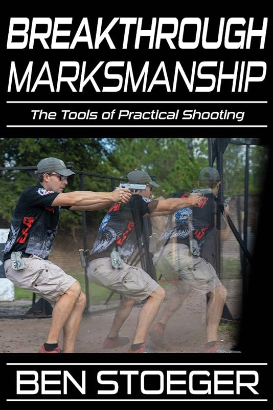 Breakthrough Marksmanship: The Tools of Practical Shooting by Ben Stoeger