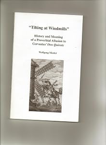 Tilting at Windmills History &_Meaning of a Proverbial Allusion to Cervantes Don Quixote (2006 publication) by Wolfgang Mieder