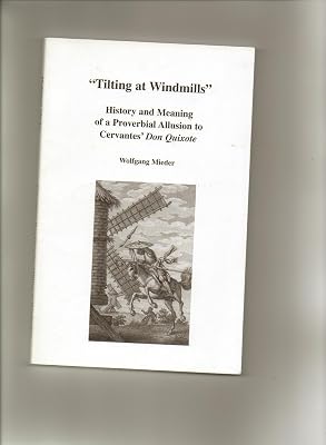 Tilting at Windmills History &_Meaning of a Proverbial Allusion to Cervantes Don Quixote (2006 publication)