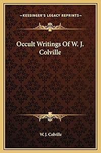 Occult Writings Of W. J. Colville by W J Colville