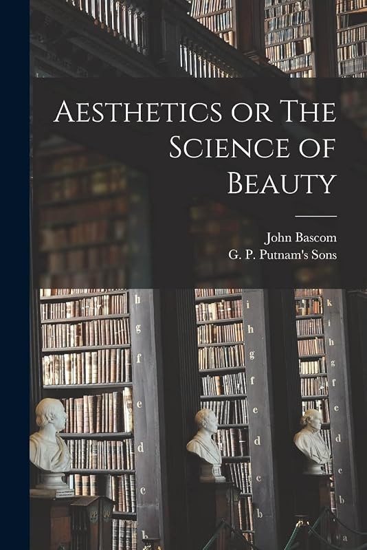 Aesthetics or The Science of Beauty by John BASCOM