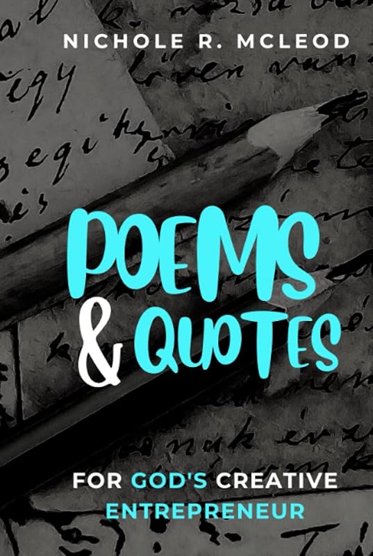 Poems & Quotes for God's Creative Entrepreneur by Nichole R. McLeod