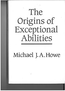 The origins of exceptional abilities by Michael J. A. Howe