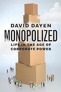 Monopolized: Life in the Age of Corporate Power by David Dayen