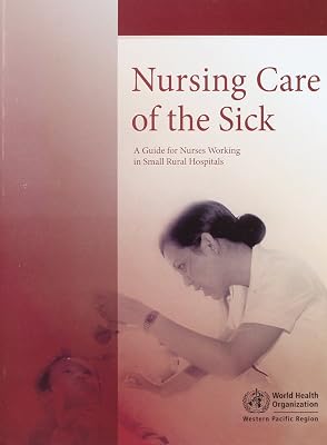 Nursing Care of the Sick: A Guide for Nurses Working in Small Rural Hospitals (WHO Pacific Regional Office Education in Action Series, 12)