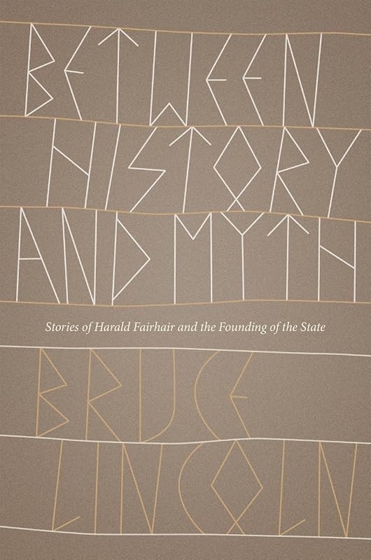 Between History and Myth: Stories of Harald Fairhair and the Founding of the State by Bruce Lincoln