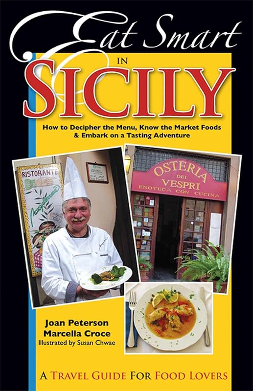 Eat Smart in Sicily: How to Decipher the Menu, Know the Market Foods & Embark on a Tasting Adventure by Joan Peterson